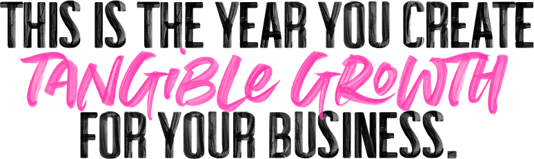 This is the year you create tangible growth for your business.